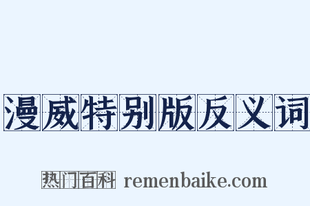 漫威特别版反义词是什么意思的图片